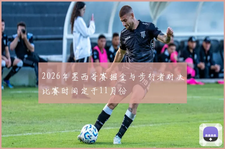 2026年墨西哥赛掘金与步行者对决比赛时间定于11月份
